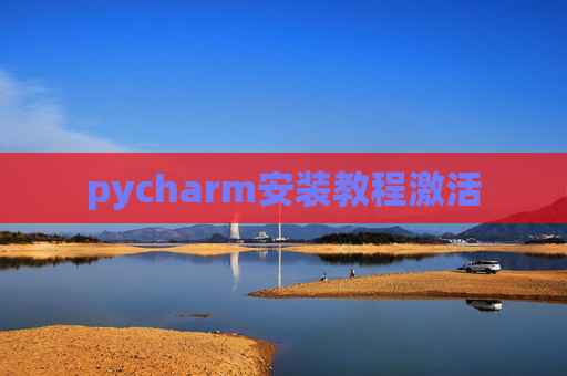 pycharm安装教程激活 pycharm安装教程激活